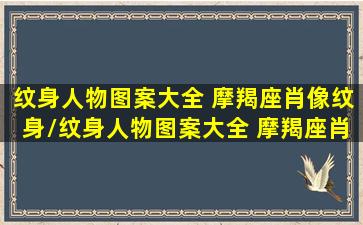 纹身人物图案大全 摩羯座肖像纹身/纹身人物图案大全 摩羯座肖像纹身-我的网站